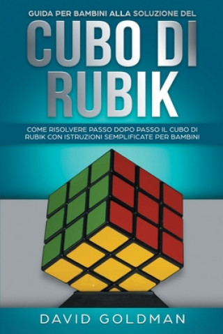 Carte Guida per Bambini alla Soluzione del Cubo di Rubik: Come Risolvere Passo dopo Passo il Cubo di Rubik con Istruzioni Semplificate per Bambini (Italiano David Goldman