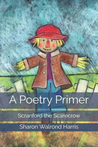 Carte A Poetry Primer: Scranford the Scarecrow Sharon Walrond Harris