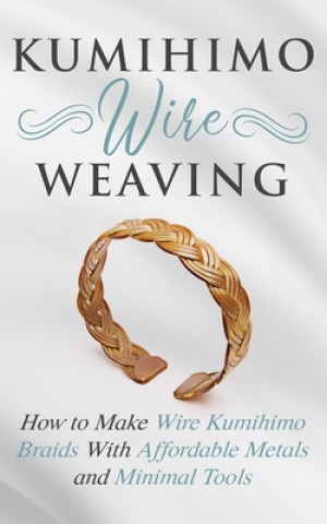 Książka Kumihimo Wire Weaving: How to Make Wire Kumihimo Braids With Affordable Metals and Minimal Tools Amy Lange