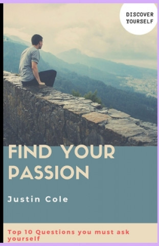 Kniha Find Your Passion: Top 10 Questions you must ask your self Justin Cole
