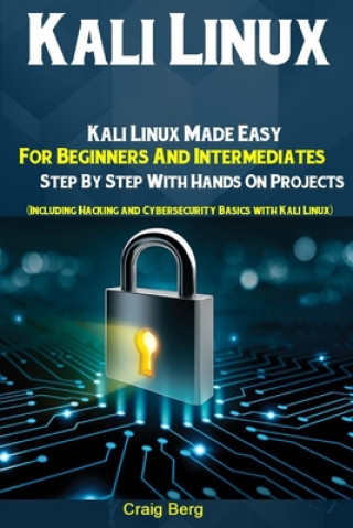 Книга Kali Linux: Kali Linux Made Easy For Beginners And Intermediates Step By Step With Hands On Projects (Including Hacking and Cybers Craig Berg