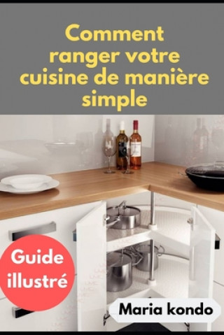 Carte Comment ranger votre Cuisine de mani?re simple: Guide illustré Maria Kondo