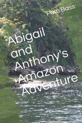 Carte Abigail and Anthony's Amazon Adventure Pam Bass