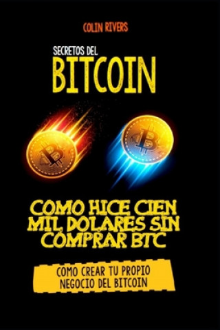 Kniha Los Secretos del Bitcoin: Como Hice Cien Mil Dolares Sin Comprar Bitcoins Colin Rivas