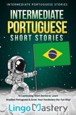 Könyv Intermediate Portuguese Short Stories: 10 Captivating Short Stories to Learn Brazilian Portuguese & Grow Your Vocabulary the Fun Way! Lingo Mastery