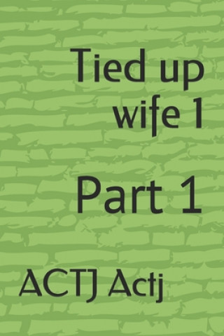 Kniha Tied up wife 1: Part 1 Actj Actj