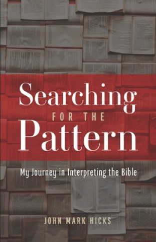 Kniha Searching for the Pattern: My Journey in Interpreting the Bible John Mark Hicks