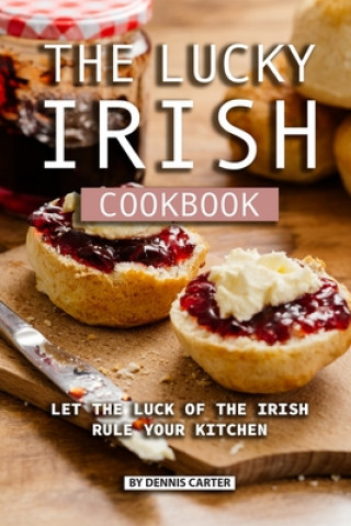 Kniha The Lucky Irish Cookbook: Let the Luck of the Irish Rule Your Kitchen Dennis Carter