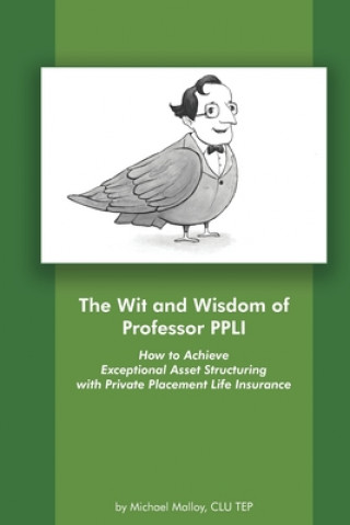 Carte The Wit and Wisdom of Professor PPLI: How to Achieve Exceptional Asset Structuring with Private Placement Life Insurance Michael Malloy Clu Tep