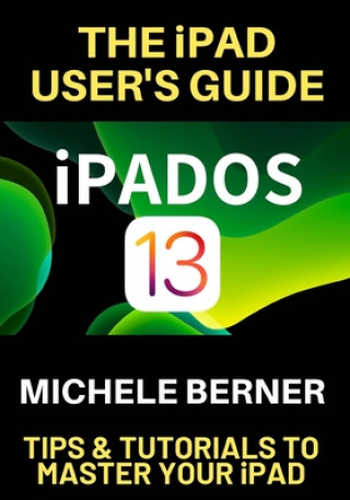 Kniha The iPad User's Guide iPADOS 13: Tips & Tutorials to Master Your iPad Michele Berner