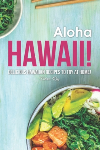 Könyv Aloha Hawaii!: Delicious Hawaiian Recipes to Try at Home! Valeria Ray