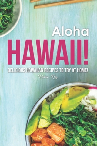 Carte Aloha Hawaii!: Delicious Hawaiian Recipes to Try at Home! Valeria Ray