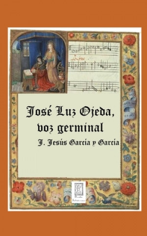 Книга José Luz Ojeda, voz germinal: Biografía y Antología J. Jesus Garcia Y. Garcia