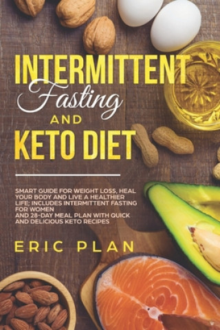 Carte Intermittent Fasting and Keto Diet: Smart Guide for Weight Loss, Heal Your Body and Live a Healthier Life; Intermittent Fasting for Women and 28-Day P Eric Plan