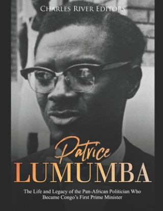 Kniha Patrice Lumumba: The Life and Legacy of the Pan-African Politician Who Became Congo's First Prime Minister Charles River Editors