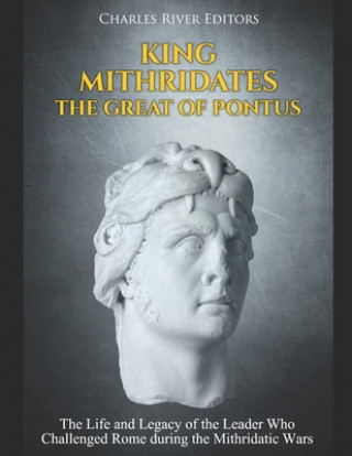 Könyv King Mithridates the Great of Pontus: The Life and Legacy of the Leader Who Challenged Rome during the Mithridatic Wars Charles River Editors