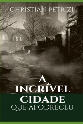 Buch A Incrível Cidade Que Apodreceu Christian Petrizi