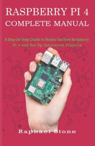 Kniha Raspberry Pi 4 Complete Manual: A Step-by-Step Guide to the New Raspberry Pi 4 and Set Up Innovative Projects Raphael Stone