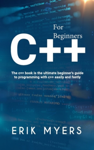 Książka C++ For Beginners: The C++ book is the ultimate beginner's guide to programming C++ easily and fastly Erick Myers