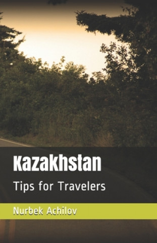 Könyv Kazakhstan: Tips for Travelers Nurbek Achilov