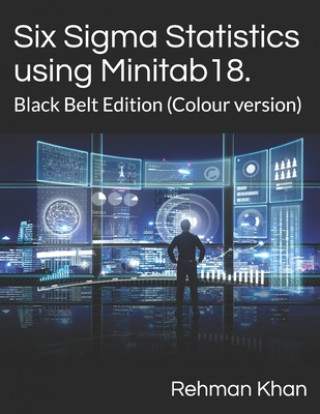 Книга Six Sigma Statistics using Minitab18.: Black Belt Edition (Colour version) Rehman Khan