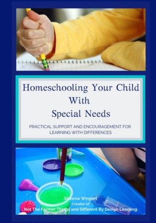 Carte Homeschooling Your Child With Special Needs: Practical Support And Encouragement For Learning With Differences Shawna Wingert