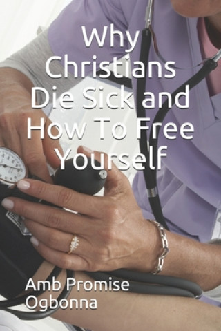 Knjiga Why Christians Die Sick and How To Free Yourself Amb Promise Ogbonna
