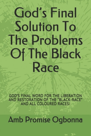 Kniha God's Final Solution To The Problems Of The Black Race: God's Final Word for the Liberation and Restoration of the "black-Race" and All Coloured Races Amb Promise Ogbonna