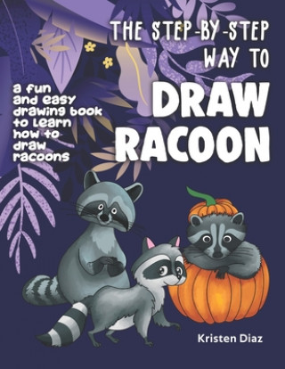 Carte The Step-by-Step Way to Draw Racoon: A Fun and Easy Drawing Book to Learn How to Draw Racoons Kristen Diaz