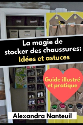 Könyv La magie de stocker des chaussures: Idées et astuces: -Guide illustré et pratique- Alexandra Nanteuil