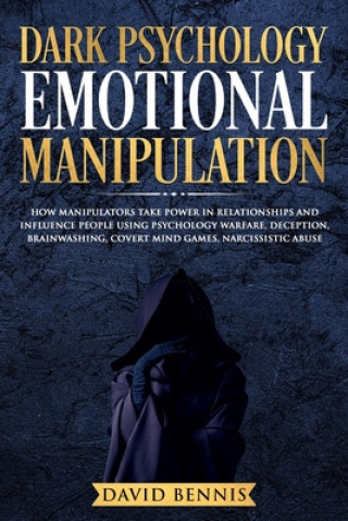 Książka Dark Psychology Emotional Manipulation: How Manipulators Take Power in Relationships and Influence People Using Psychology Warfare, Deception, Brainwa David Bennis