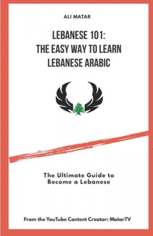 Könyv Lebanese 101: The Easy Way to Learn Lebanese Arabic: The Ultimate Guide to Become a Lebanese Ali Matar