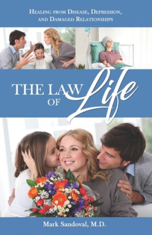 Könyv The Law of Life: Heal from Disease, Depression, and Damaged Relationships Mark Sandoval M. D.