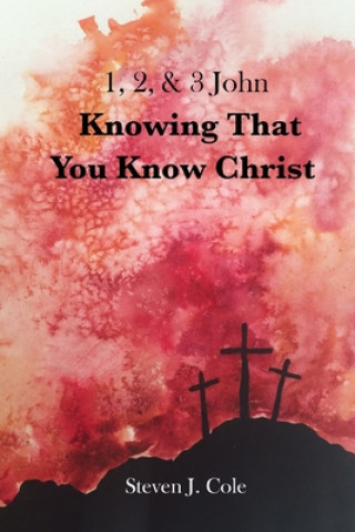 Könyv Knowing that You Know Christ: 1, 2, & 3 John Steven J. Cole