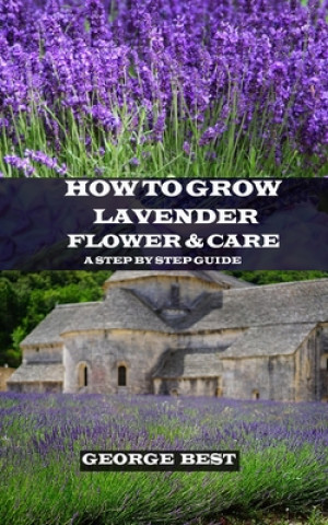 Könyv How to Grow Lavender Flower and Care: A Step by Step Guide George Best