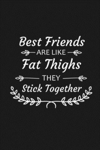 Kniha Best Friends Are Like Fat Thighs They Stick Together: Funny Gift For Your Best Friend Besties Journal