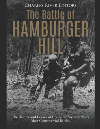 Book The Battle of Hamburger Hill: The History and Legacy of One of the Vietnam War's Most Controversial Battles Charles River Editors