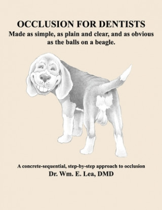 Carte Occlusion For Dentists: Made as simple, as plain and clear, and as obvious as the balls on a beagle Wm E. Lea DMD