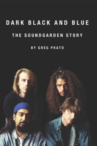 Carte Dark Black and Blue: The Soundgarden Story Greg Prato