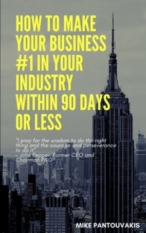 Kniha How To Make Your Business #1 In Your Industry Within 90 Days Or Less: A Detailed Guide Michael Angelos Pantouvakis