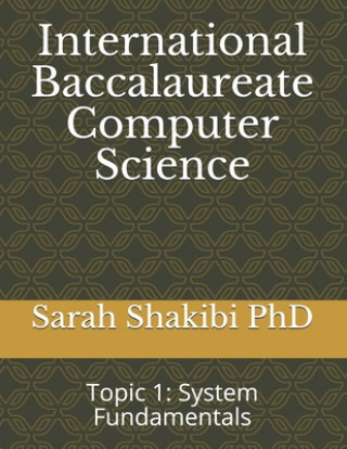 Книга International Baccalaureate Computer Science: Topic 1: System Fundamentals Sarah Shakibi Phd