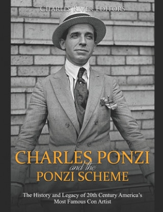 Książka Charles Ponzi and the Ponzi Scheme: The History and Legacy of 20th Century America's Most Famous Con Artist Charles River Editors