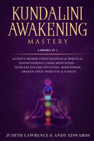 Kniha Kundalini Awakening Mastery: 6 Books In 1: Achieve Higher Consciousness & Spiritual Transcendence Using Meditation - Increase Psychic Intuition, Mi Andy Edwards