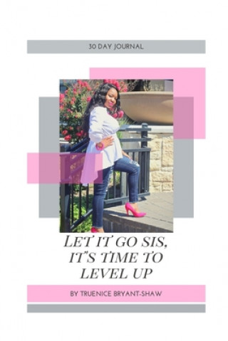 Könyv Let It Go Sis, It's Time To Level Up! Truenice Bryant-Shaw