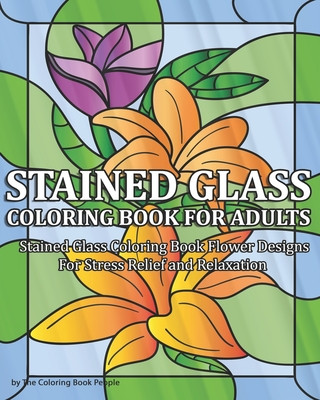 Kniha Stained Glass Coloring Book for Adults: Stained Glass Coloring Book Flower Designs For Stress Relief and Relaxation Coloring Book People