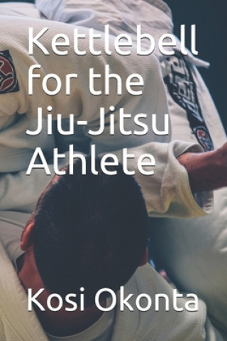 Könyv Kettlebell for the Jiu-Jitsu Athlete Kosi Okonta