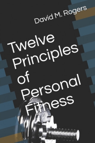 Carte Twelve Principles of Personal Fitness David M. Rogers