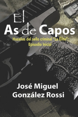 Kniha El As de Capos: Haza?as del sello criminal "La Élite" Episodio Inicial Jose Miguel Gonzalez Rossi