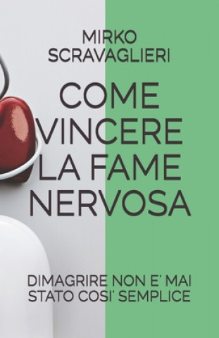 Könyv Come Vincere La Fame Nervosa: Dimagrire Non E' Mai Stato Cosi' Semplice Mirko Scravaglieri Dottor