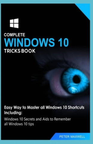 Kniha Complete Windows 10 Tricks Book: Easy Way to Master all Windows 10 Shortcuts Including: Windows 10 Secrets and Aids to Remember all Windows 10 tips Peter Maxwell